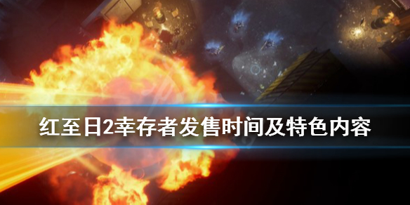 红至日2幸存者什么时候出 红至日2幸存者发售时间及特色内容