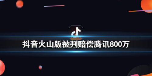 玩家未经授权直播王者荣耀？ 抖音火山版被判赔偿腾讯800万