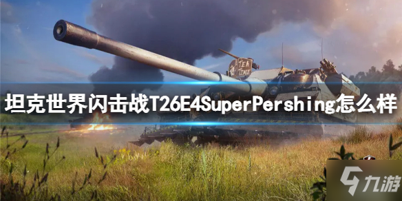 《坦克世界闪击战》T26E4SuperPershing坦克图鉴 T26E4SuperPershing厉害吗_坦克世界闪击战