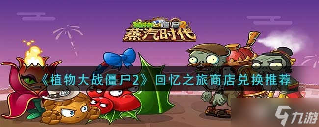 植物大战僵尸2回忆之旅商店兑换攻略介绍_植物大战僵尸