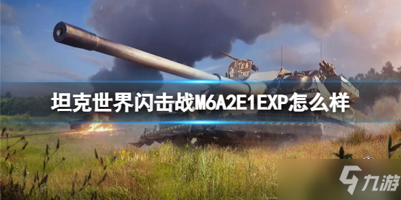 《坦克世界闪击战》M6A2E1EXP坦克图鉴 M6A2E1EXP怎么样_坦克世界闪击战