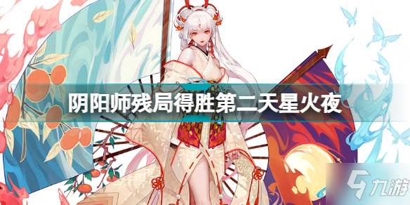 《阴阳师》残局得胜第二天星火夜打法 残局得胜图文教程星火夜_阴阳师手游