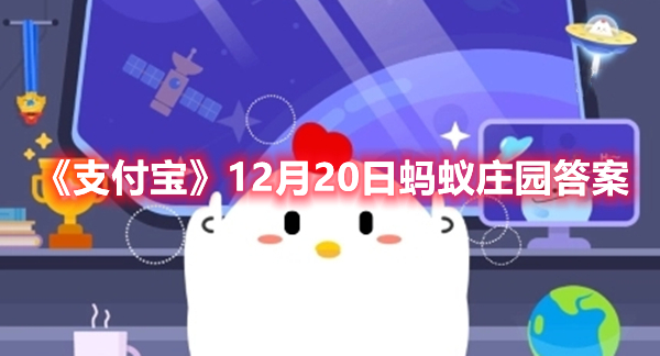 《支付宝》12月20日蚂蚁庄园答案