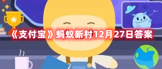 《支付宝》蚂蚁新村12月27日答案