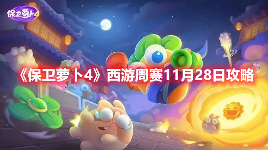 《保卫萝卜4》西游周赛11月28日攻略