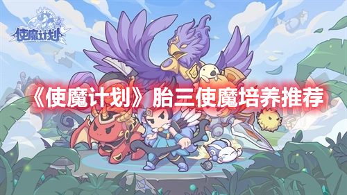 《使魔计划》胎三使魔培养推荐