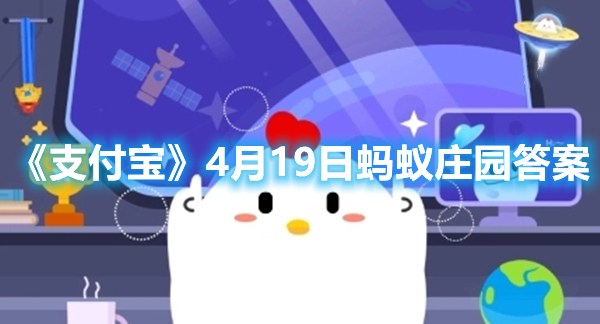 《支付宝》4月19日蚂蚁庄园答案