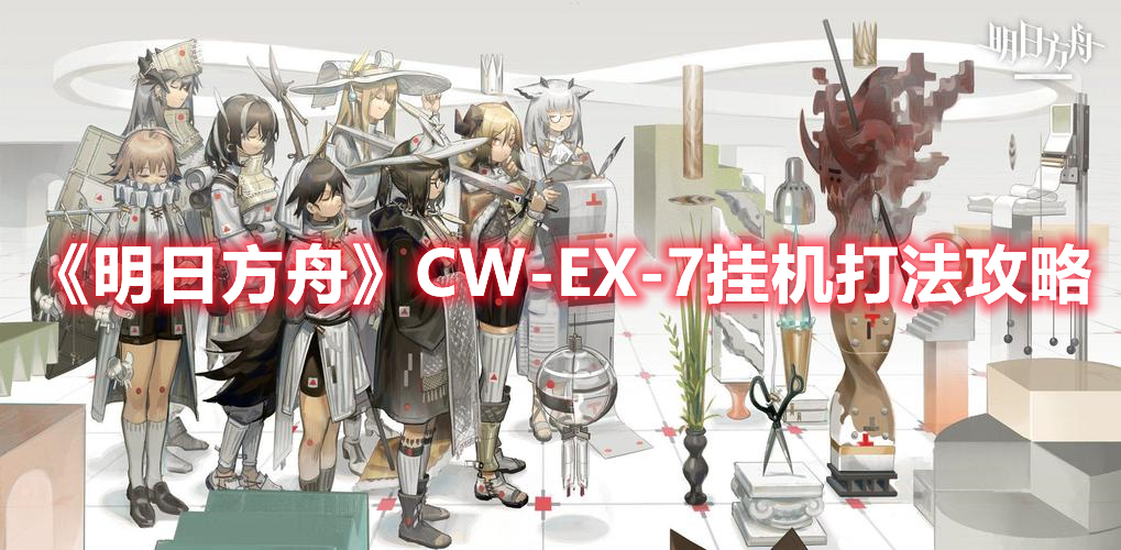 《明日方舟》CW-EX-7挂机打法攻略