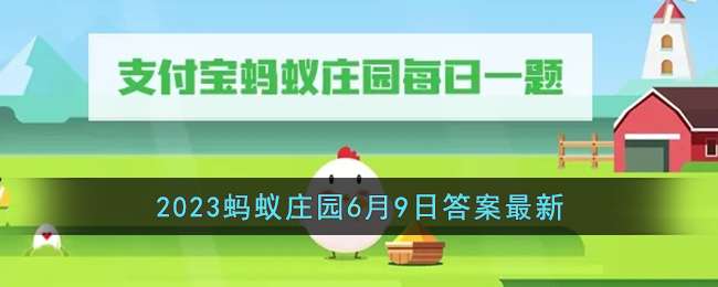 《支付宝》2023蚂蚁庄园6月9日答案最新