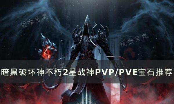 《暗黑破坏神不朽》2星战神PVP/PVE宝石怎么选？2星战神PVP/PVE宝石推荐