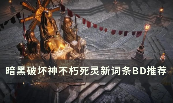 《暗黑破坏神不朽》新版本死灵词条怎么选？ 死灵新词条BD推荐